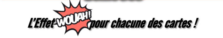 L'effet Wouah pour chacune des cartes
