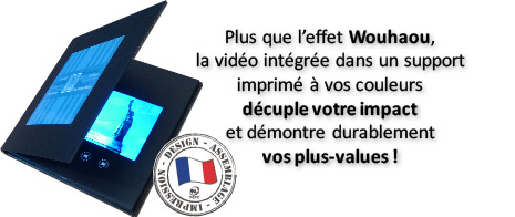 Plus que l'effet Wouhaou, la vidéo intégrée dans un support imprimé à vos couleurs décuple votre impact et démontre durablement vos plus-values !